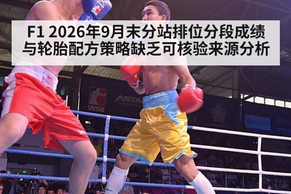 F1 2026年9月末分站排位分段成绩与轮胎配方策略缺乏可核验来源分析