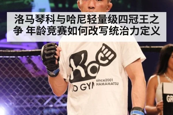 洛马琴科与哈尼轻量级四冠王之争 年龄竞赛如何改写统治力定义